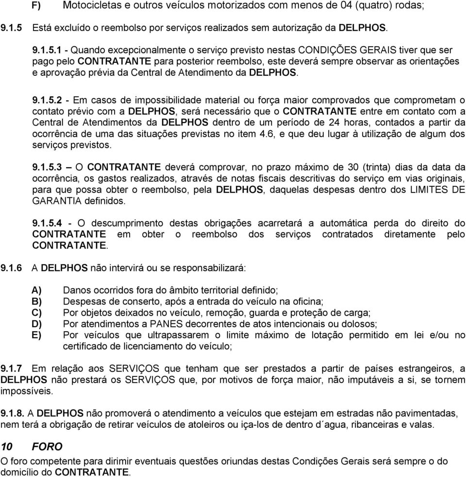 1 - Quando excepcionalmente o serviço previsto nestas CONDIÇÕES GERAIS tiver que ser pago pelo CONTRATANTE para posterior reembolso, este deverá sempre observar as orientações e aprovação prévia da