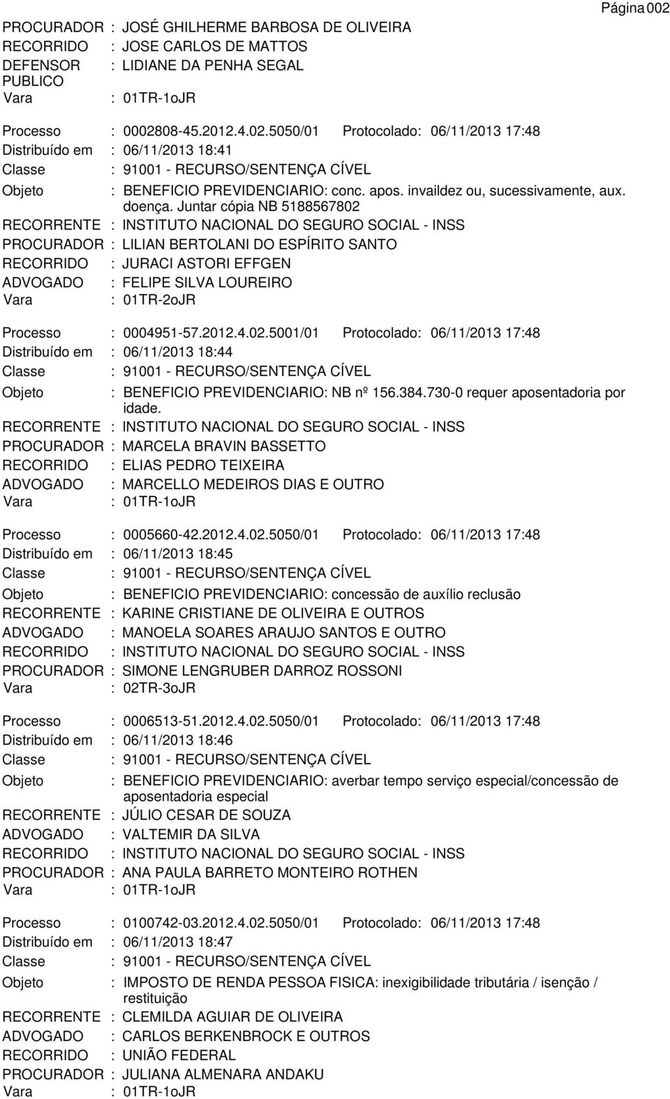 Juntar cópia NB 5188567802 PROCURADOR : LILIAN BERTOLANI DO ESPÍRITO SANTO RECORRIDO : JURACI ASTORI EFFGEN ADVOGADO : FELIPE SILVA LOUREIRO Processo : 0004951-57.2012.4.02.5001/01 Protocolado: 06/11/2013 17:48 Distribuído em : 06/11/2013 18:44 Objeto : BENEFICIO PREVIDENCIARIO: NB nº 156.