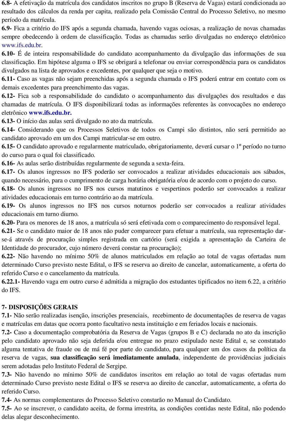 Todas as chamadas serão divulgadas no endereço eletrônico www.ifs.edu.br. 6.10- É de inteira responsabilidade do candidato acompanhamento da divulgação das informações de sua classificação.