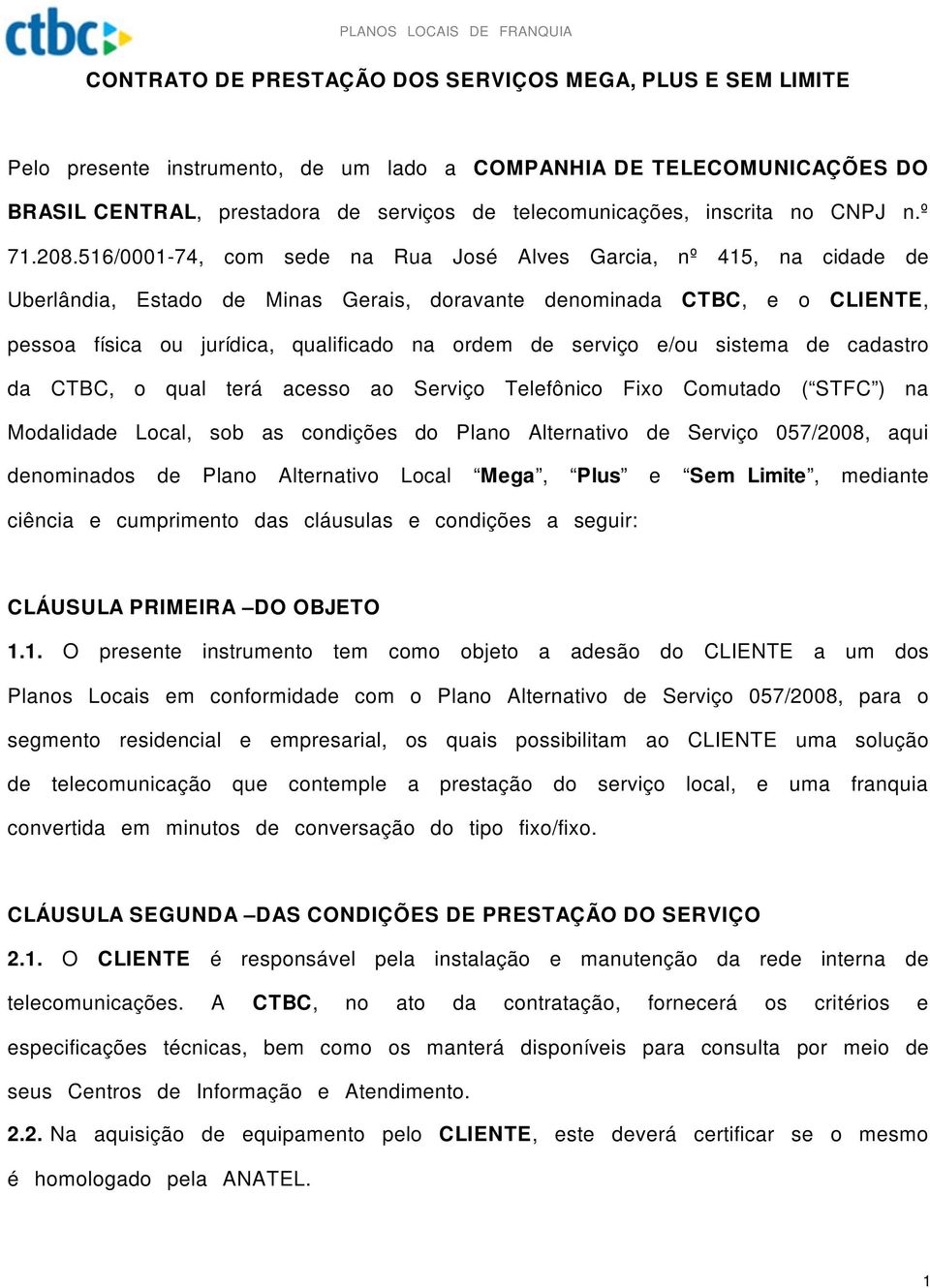 516/0001-74, com sede na Rua José Alves Garcia, nº 415, na cidade de Uberlândia, Estado de Minas Gerais, doravante denominada CTBC, e o CLIENTE, pessoa física ou jurídica, qualificado na ordem de