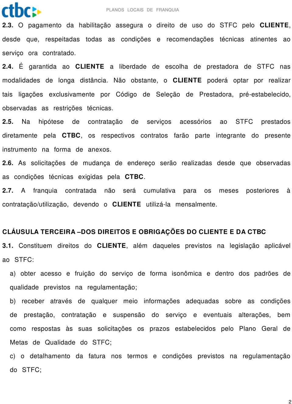 Não obstante, o CLIENTE poderá optar por realizar tais ligações exclusivamente por Código de Seleção de Prestadora, pré-estabelecido, observadas as restrições técnicas. 2.5.