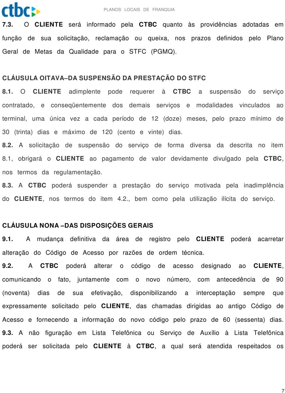 O CLIENTE adimplente pode requerer à CTBC a suspensão do serviço contratado, e conseqüentemente dos demais serviços e modalidades vinculados ao terminal, uma única vez a cada período de 12 (doze)