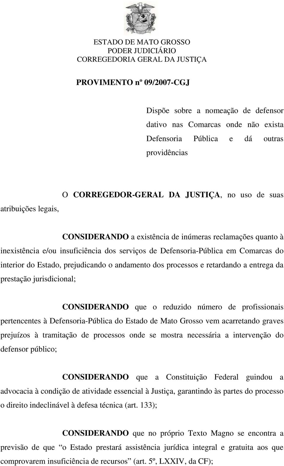 processos e retardando a entrega da prestação jurisdicional; CONSIDERANDO que o reduzido número de profissionais pertencentes à Defensoria-Pública do Estado de Mato Grosso vem acarretando graves