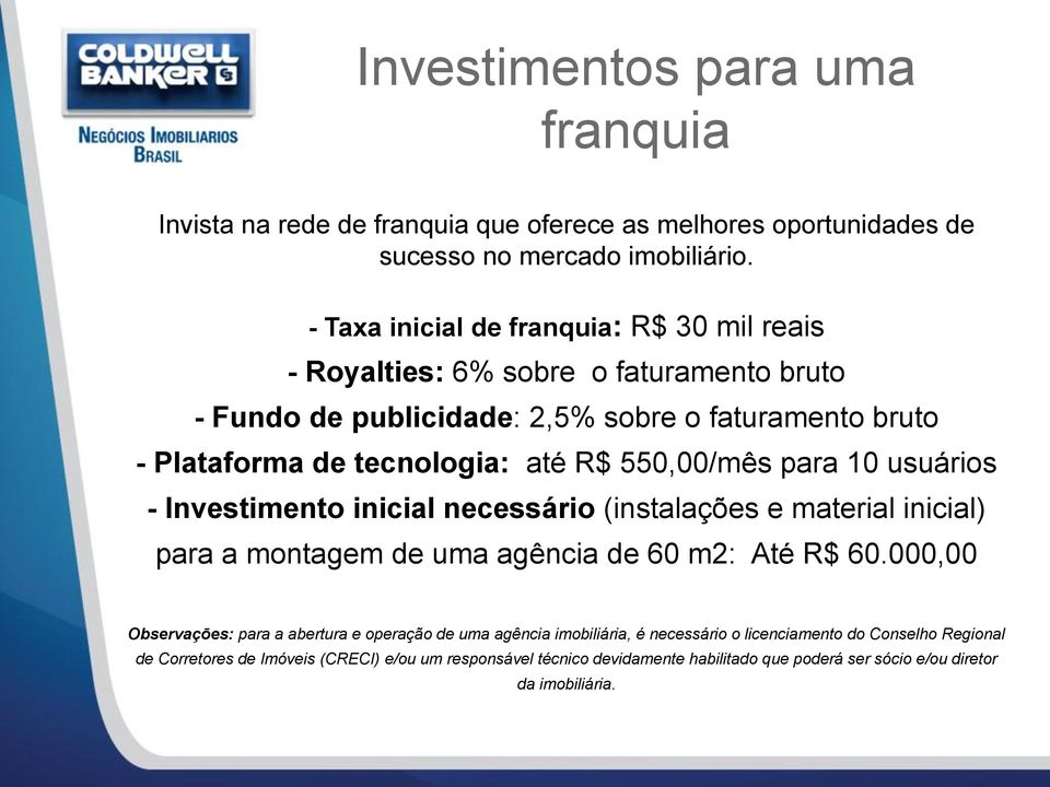 550,00/mês para 10 usuários - Investimento inicial necessário (instalações e material inicial) para a montagem de uma agência de 60 m2: Até R$ 60.