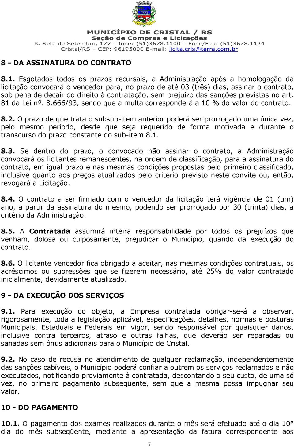 contratação, sem prejuízo das sanções previstas no art. 81 da Lei nº. 8.666/93, sendo que a multa corresponderá a 10 % do valor do contrato. 8.2.