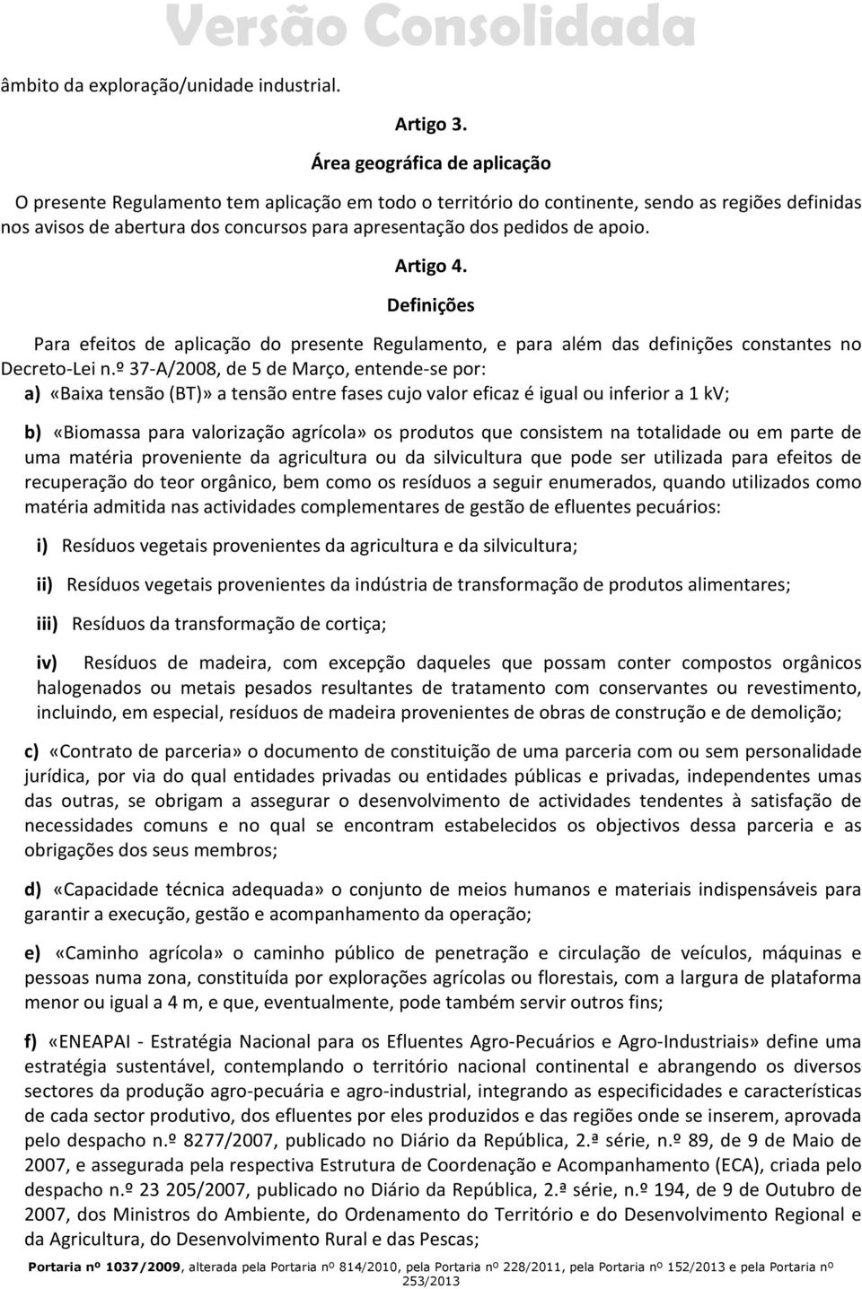 apoio. Artigo 4. Definições Para efeitos de aplicação do presente Regulamento, e para além das definições constantes no Decreto-Lei n.