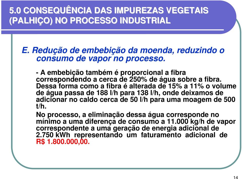 Dessa forma como a fibra é alterada de 15% a 11% o volume de água passa de 188 l/h para 138 l/h, onde deixamos de adicionar no caldo cerca de 50 l/h para uma moagem