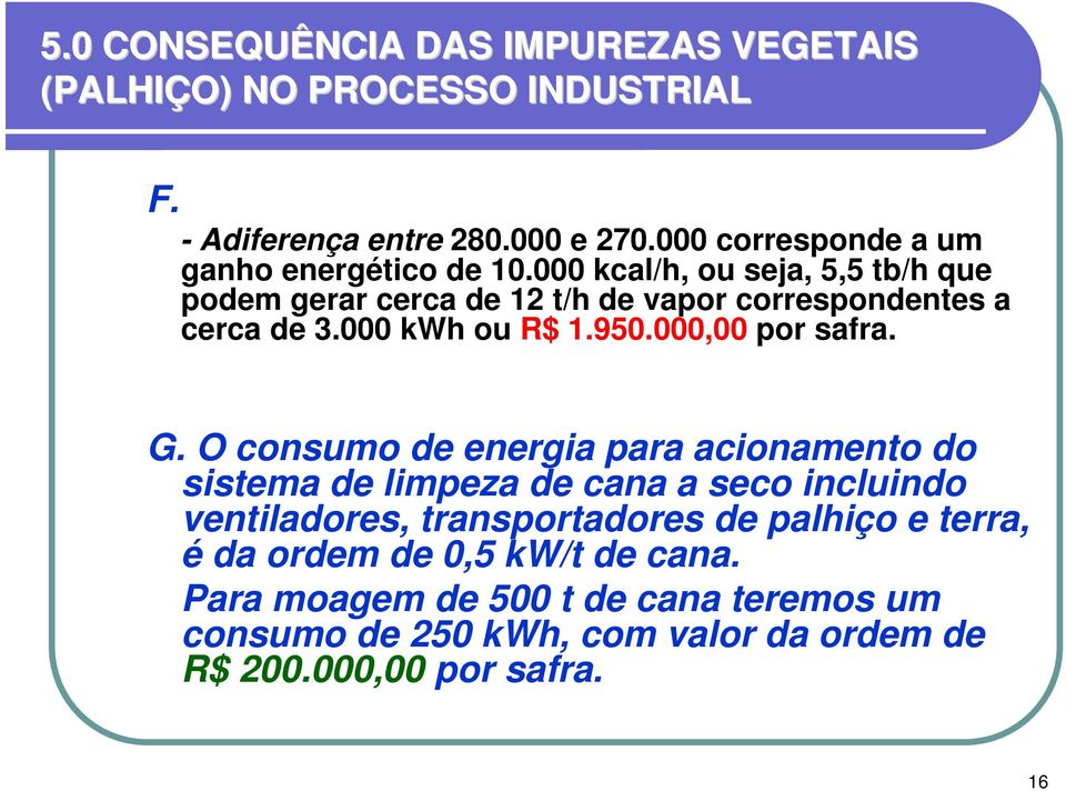 000 kcal/h, ou seja, 5,5 tb/h que podem gerar cerca de 12 t/h de vapor correspondentes a cerca de 3.000 kwh ou R$ 1.950.000,00 por safra. G.