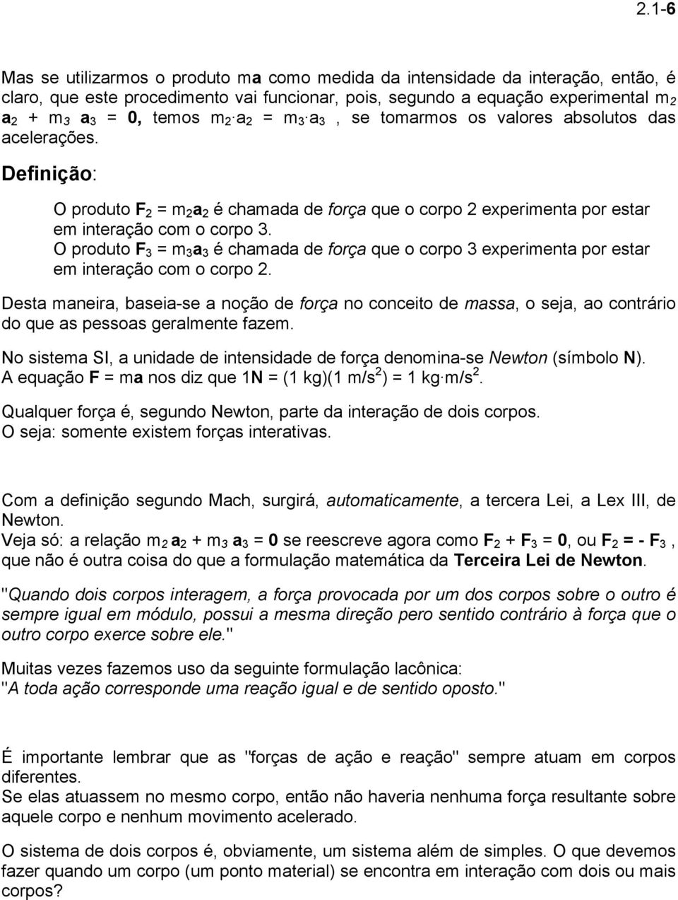 O produto F 3 = m 3 a 3 é chamada de força que o corpo 3 experimenta por estar em interação com o corpo 2.