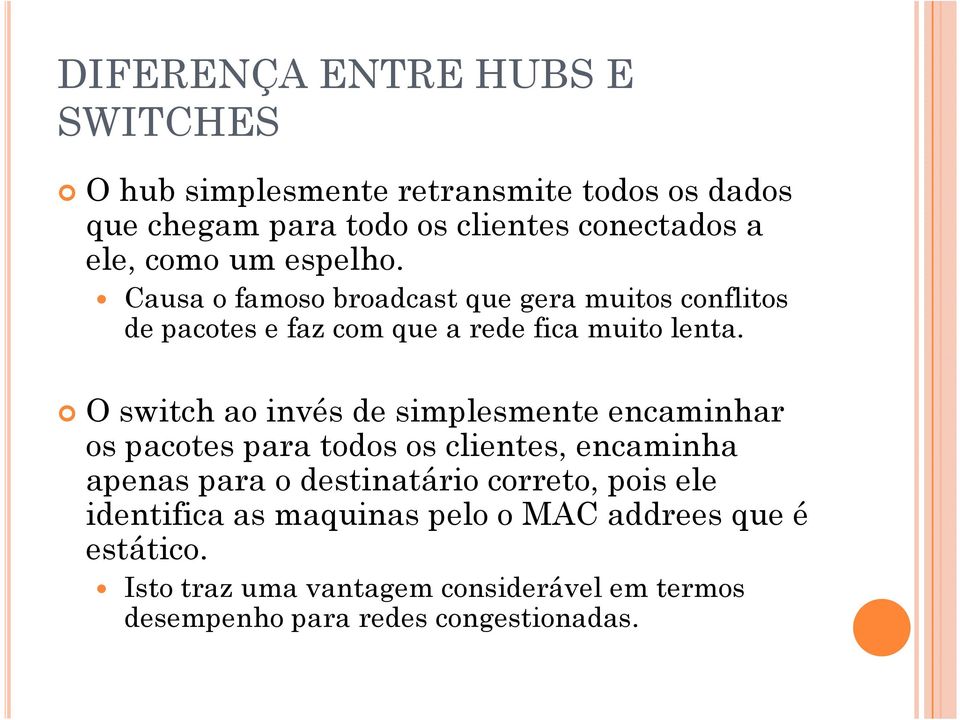 O switch ao invés de simplesmente encaminhar os pacotes para todos os clientes, encaminha apenas para o destinatário correto, pois