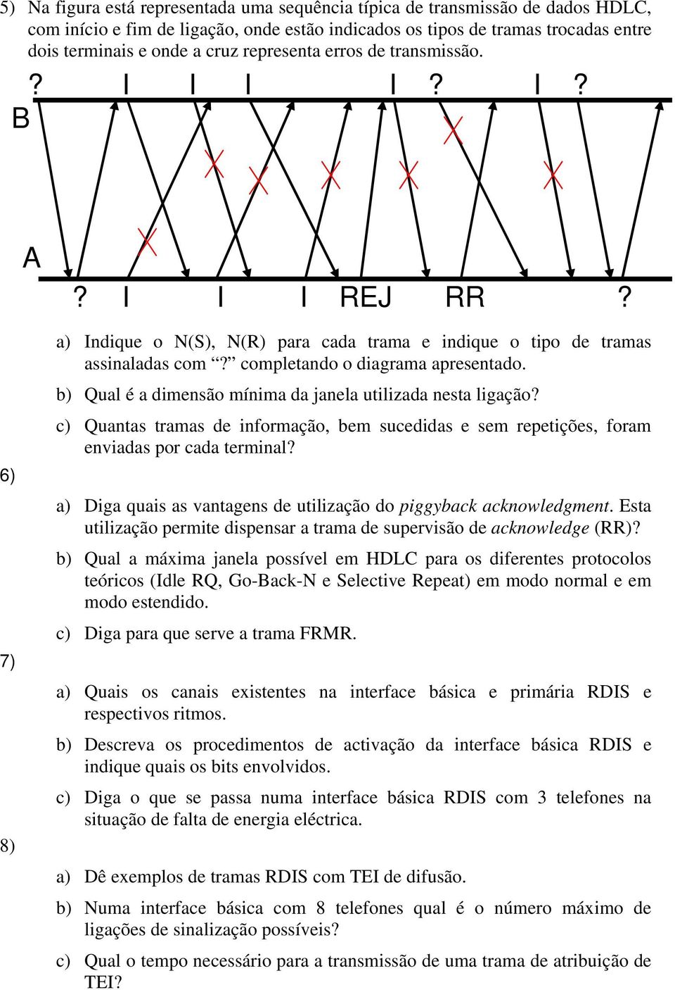 b) Qual é a dimensão mínima da janela utilizada nesta ligação? c) Quantas tramas de informação, bem sucedidas e sem repetições, foram enviadas por cada terminal?