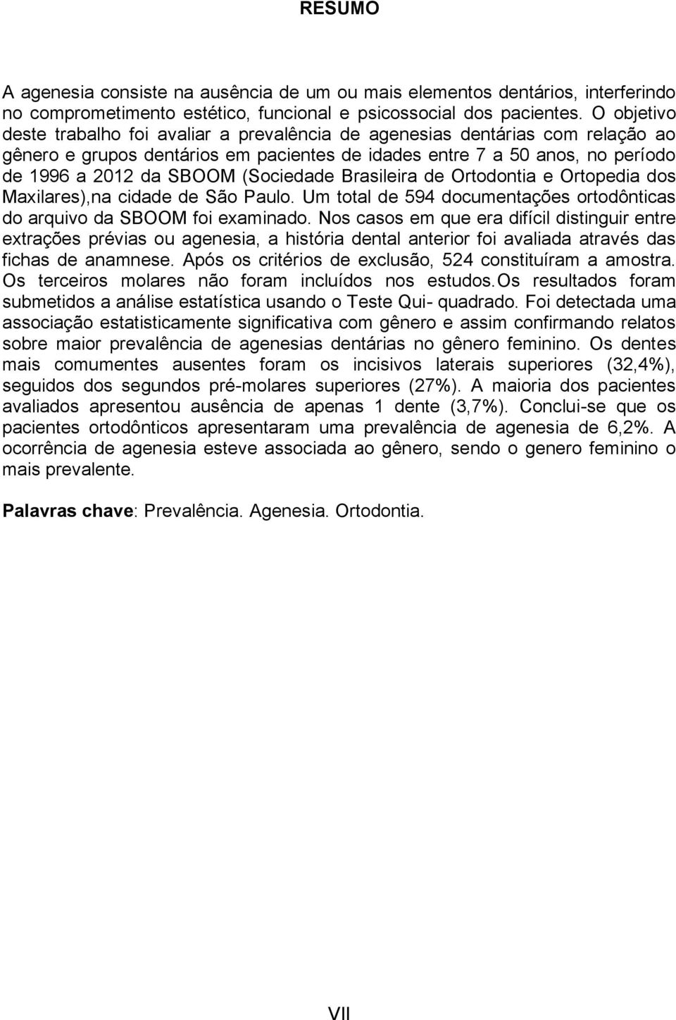 (Sociedade Brasileira de Ortodontia e Ortopedia dos Maxilares),na cidade de São Paulo. Um total de 594 documentações ortodônticas do arquivo da SBOOM foi examinado.