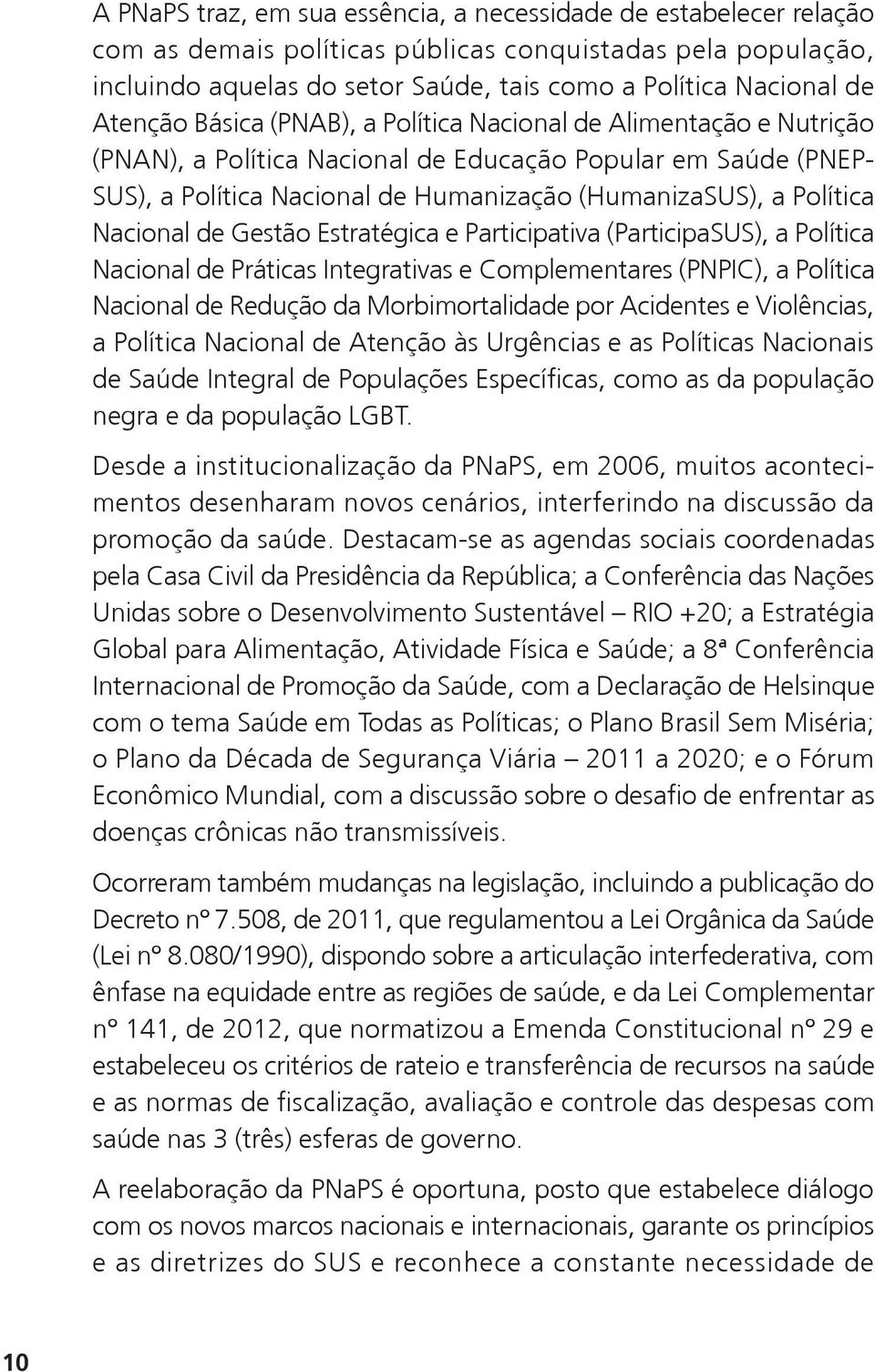 Nacional de Gestão Estratégica e Participativa (ParticipaSUS), a Política Nacional de Práticas Integrativas e Complementares (PNPIC), a Política Nacional de Redução da Morbimortalidade por Acidentes