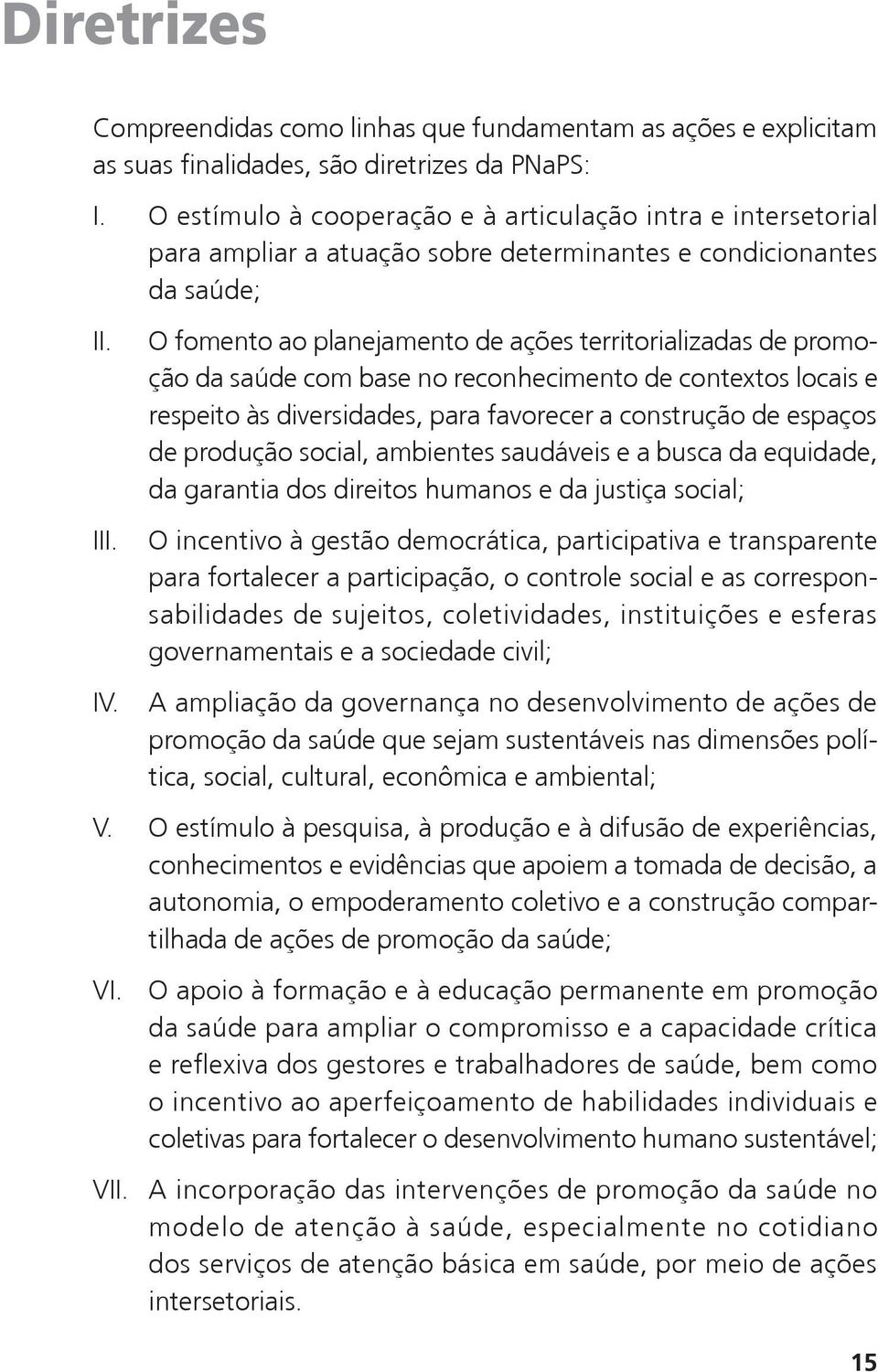 O fomento ao planejamento de ações territorializadas de promoção da saúde com base no reconhecimento de contextos locais e respeito às diversidades, para favorecer a construção de espaços de produção