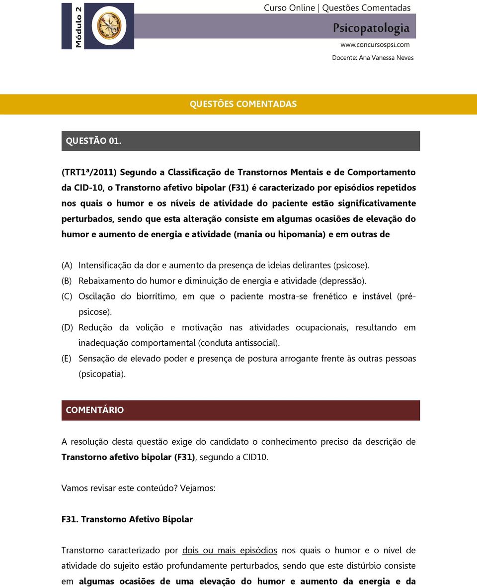 atividade do paciente estão significativamente perturbados, sendo que esta alteração consiste em algumas ocasiões de elevação do humor e aumento de energia e atividade (mania ou hipomania) e em