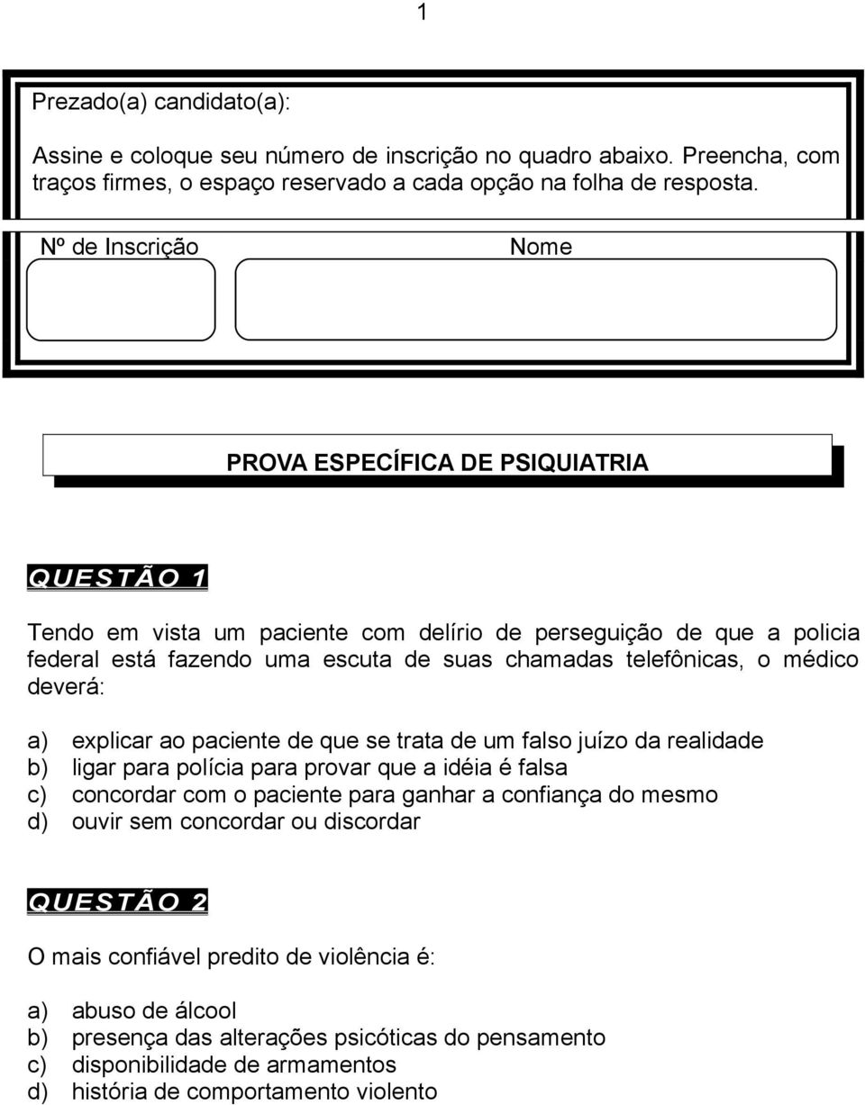 médico deverá: a) explicar ao paciente de que se trata de um falso juízo da realidade b) ligar para polícia para provar que a idéia é falsa c) concordar com o paciente para ganhar a confiança do