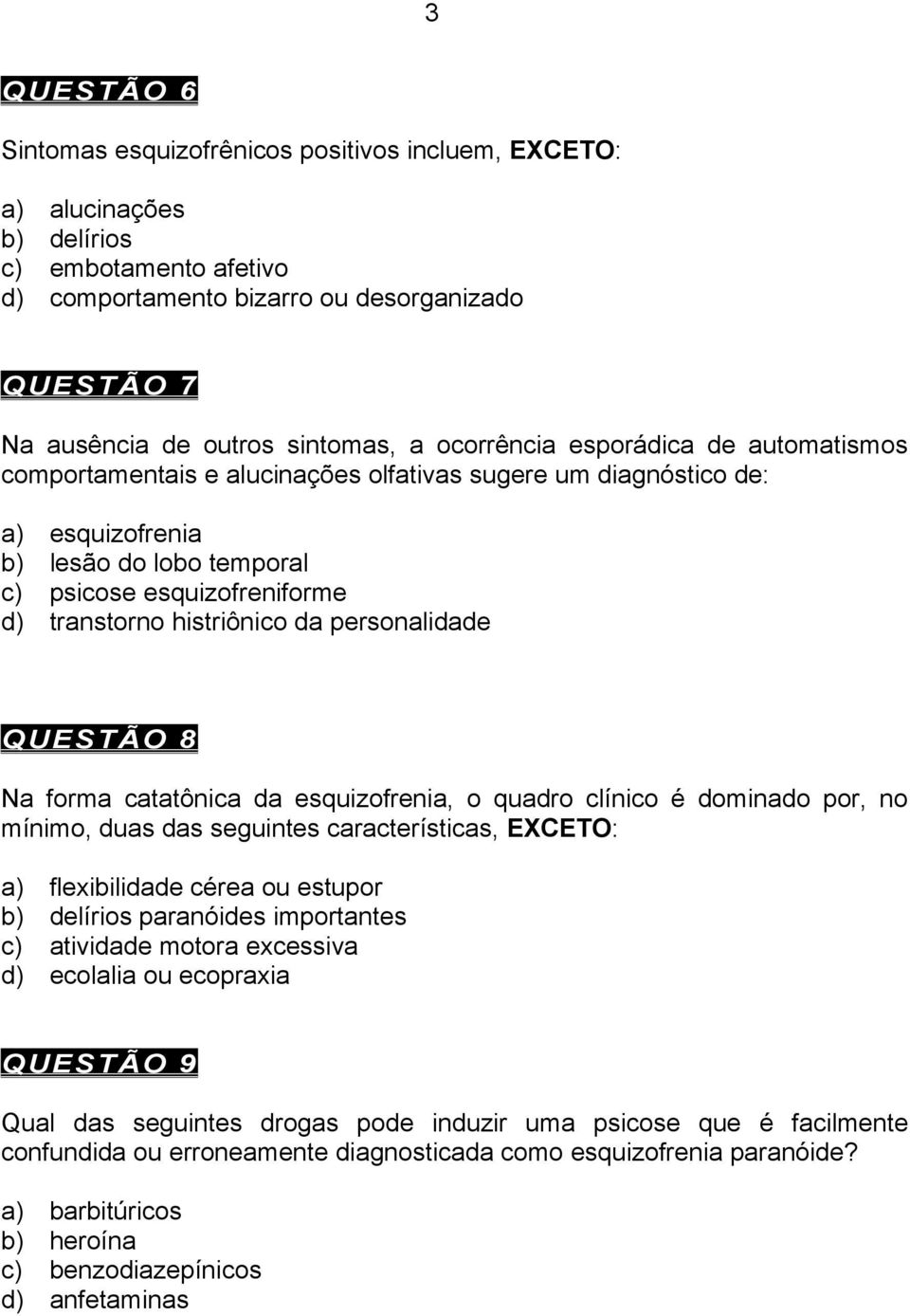 histriônico da personalidade QUESTÃO 8 Na forma catatônica da esquizofrenia, o quadro clínico é dominado por, no mínimo, duas das seguintes características, EXCETO: a) flexibilidade cérea ou estupor