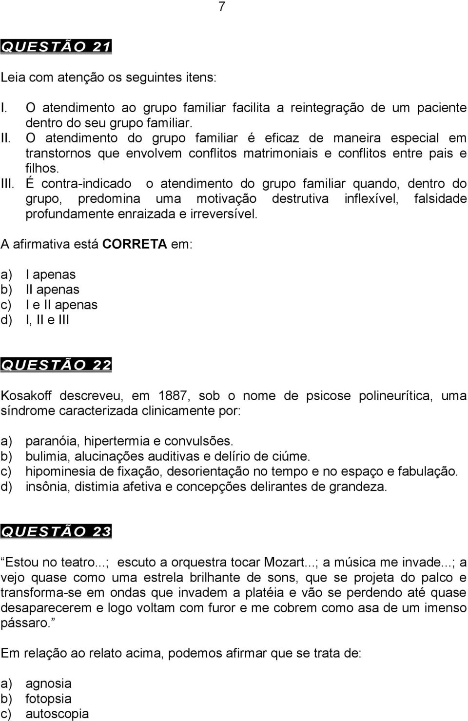 É contra-indicado o atendimento do grupo familiar quando, dentro do grupo, predomina uma motivação destrutiva inflexível, falsidade profundamente enraizada e irreversível.