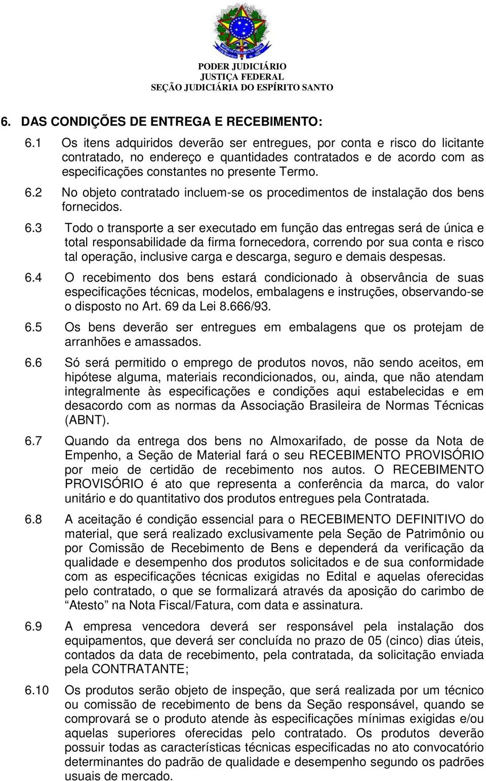 2 No objeto contratado incluem-se os procedimentos de instalação dos bens fornecidos. 6.