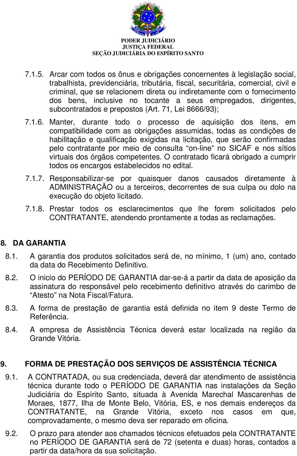 indiretamente com o fornecimento dos bens, inclusive no tocante a seus empregados, dirigentes, subcontratados e prepostos (Art. 71, Lei 866