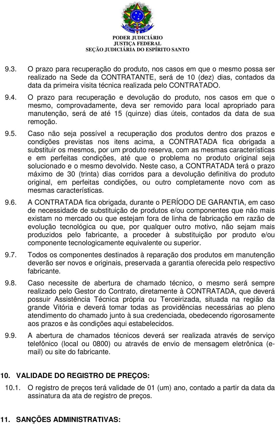 O prazo para recuperação e devolução do produto, nos casos em que o mesmo, comprovadamente, deva ser removido para local apropriado para manutenção, será de até 15 (quinze) dias úteis, contados da