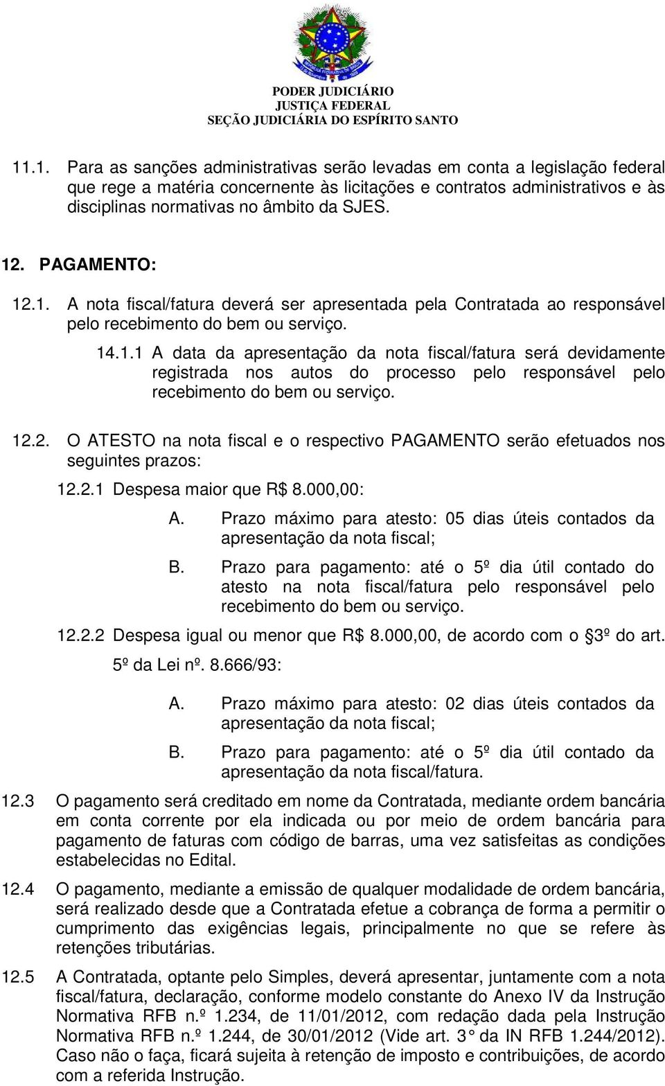 12.2. O ATESTO na nota fiscal e o respectivo PAGAMENTO serão efetuados nos seguintes prazos: 12.2.1 Despesa maior que R$ 8.000,00: A.