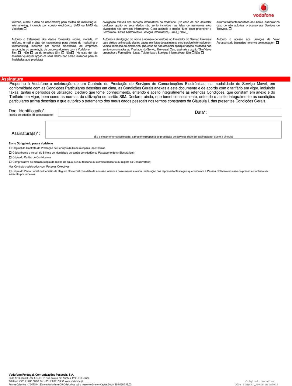 ou de terceiros Sim Não (No caso de não assinalar qualquer opção os seus dados não serão utilizados para as finalidades aqui previstas) divulgação através dos serviços informativos da Vodafone.