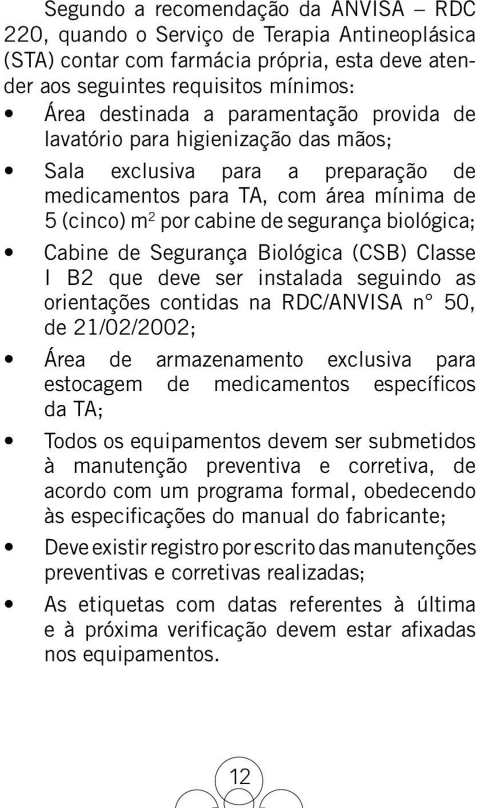 Segurança Biológica (CSB) Classe I B2 que deve ser instalada seguindo as orientações contidas na RDC/ANVISA n 50, de 21/02/2002; Área de armazenamento exclusiva para estocagem de medicamentos
