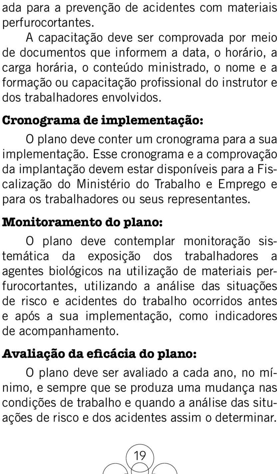 trabalhadores envolvidos. Cronograma de implementação: O plano deve conter um cronograma para a sua implementação.