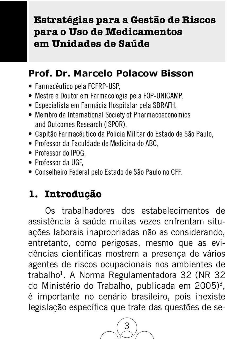 Pharmacoeconomics and Outcomes Research (ISPOR), Capitão Farmacêutico da Polícia Militar do Estado de São Paulo, Professor da Faculdade de Medicina do ABC, Professor do IPOG, Professor da UGF,
