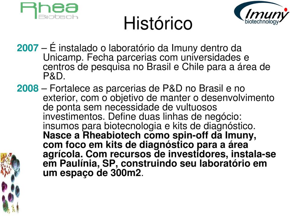 2008 Fortalece as parcerias de P&D no Brasil e no exterior, com o objetivo de manter o desenvolvimento de ponta sem necessidade de vultuosos