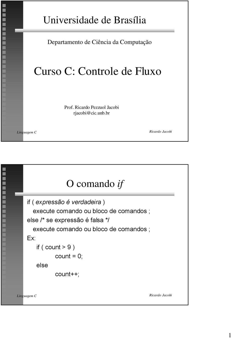 br O comando if if ( express o Ž verdadeira ) execute comando ou bloco de comandos ;