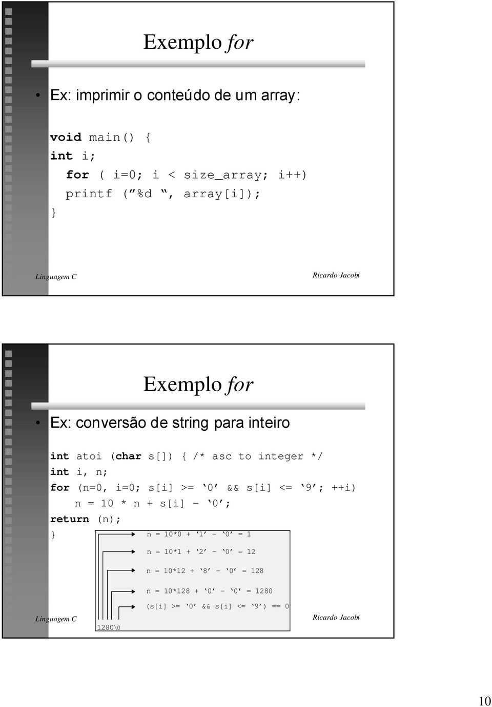 int i, n; for (n=0, i=0; s[i] >= 0 && s[i] <= 9 ; ++i) n = 10 * n + s[i] - 0 ; return (n); n = 10*0 + 1-0 =