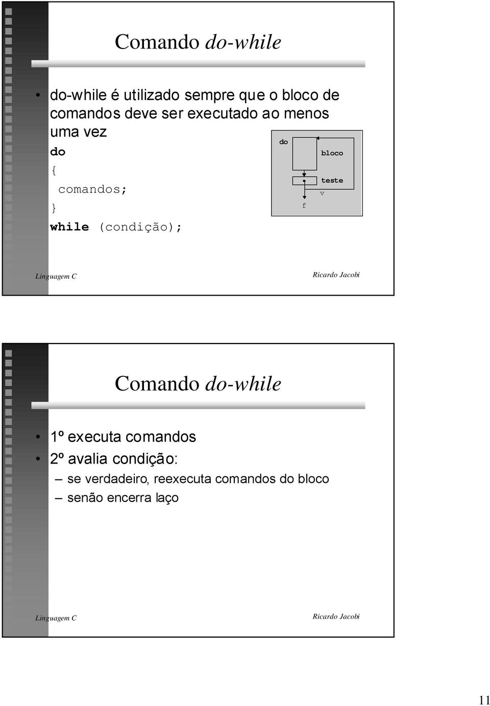(condição); bloco teste Comando do-while 1¼ executa comandos 2¼ avalia