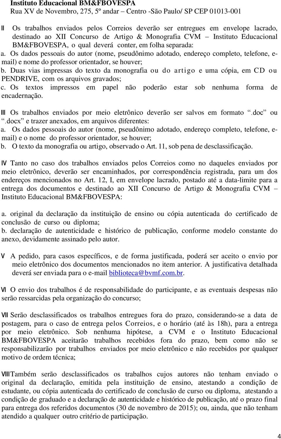 Os dados pessoais do autor (nome, pseudônimo adotado, endereço completo, telefone, e- mail) e nome do professor orientador, se houver; b.