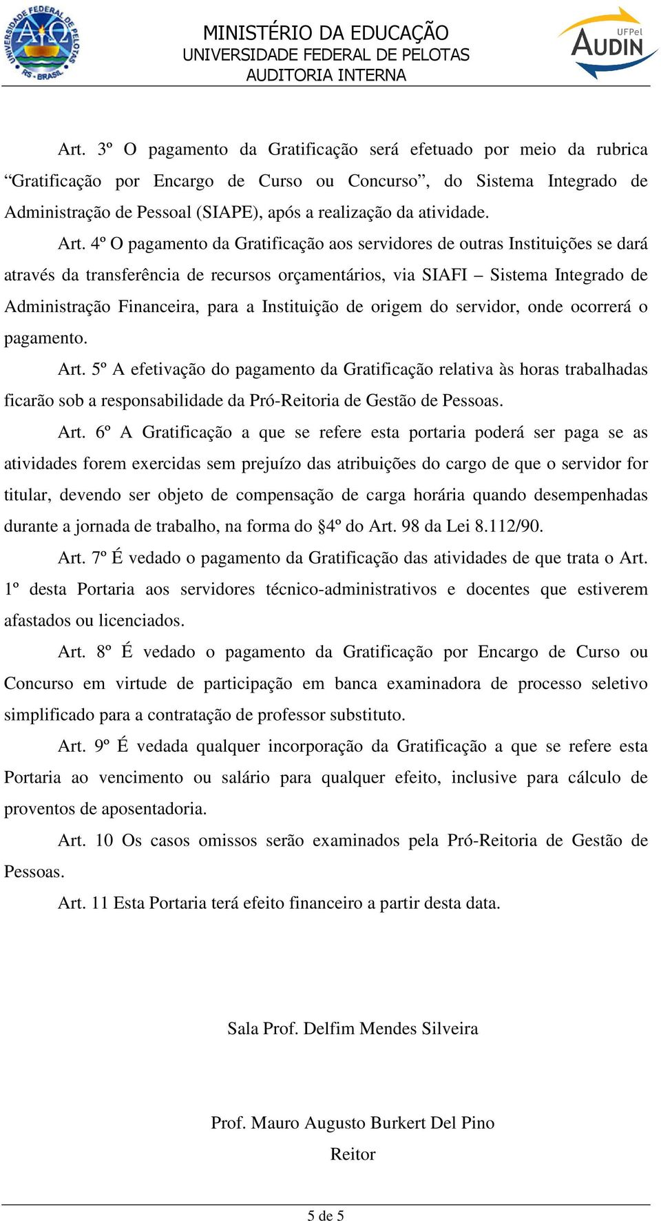 4º O pagamento da Gratificação aos servidores de outras Instituições se dará através da transferência de recursos orçamentários, via SIAFI Sistema Integrado de Administração Financeira, para a