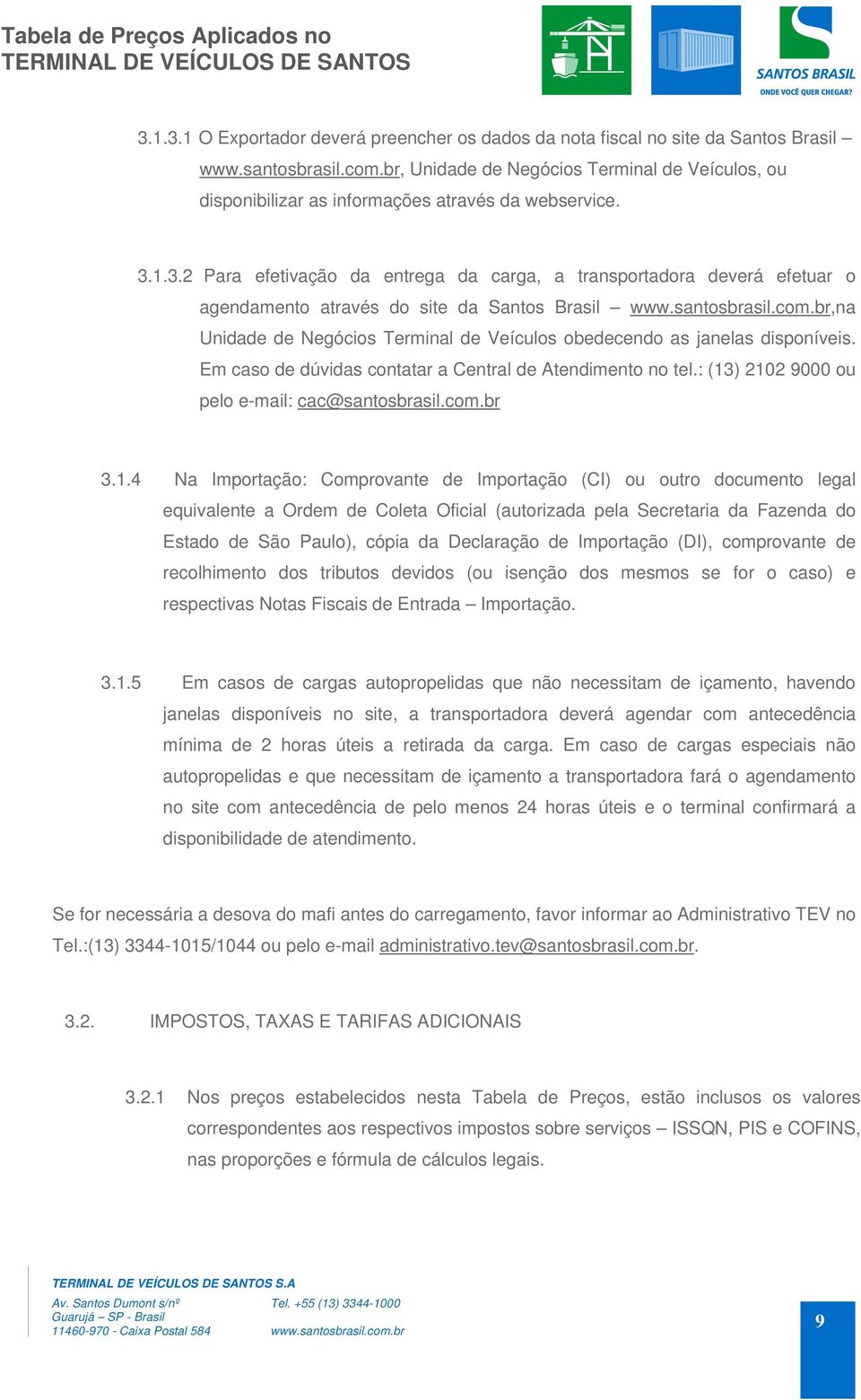 1.3.2 Para efetivação da entrega da carga, a transportadora deverá efetuar o agendamento através do site da Santos Brasil www.santosbrasil.com.