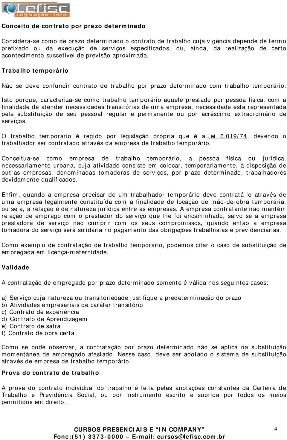 Isto porque, caracteriza-se como trabalho temporário aquele prestado por pessoa física, com a finalidade de atender necessidades transitórias de uma empresa, necessidade esta representada pela