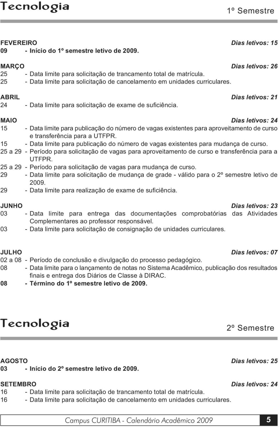 MAIO Dias letivos: 24 15 - Data limite para publicação do número de vagas existentes para aproveitamento de curso e transferência para a UTFPR.