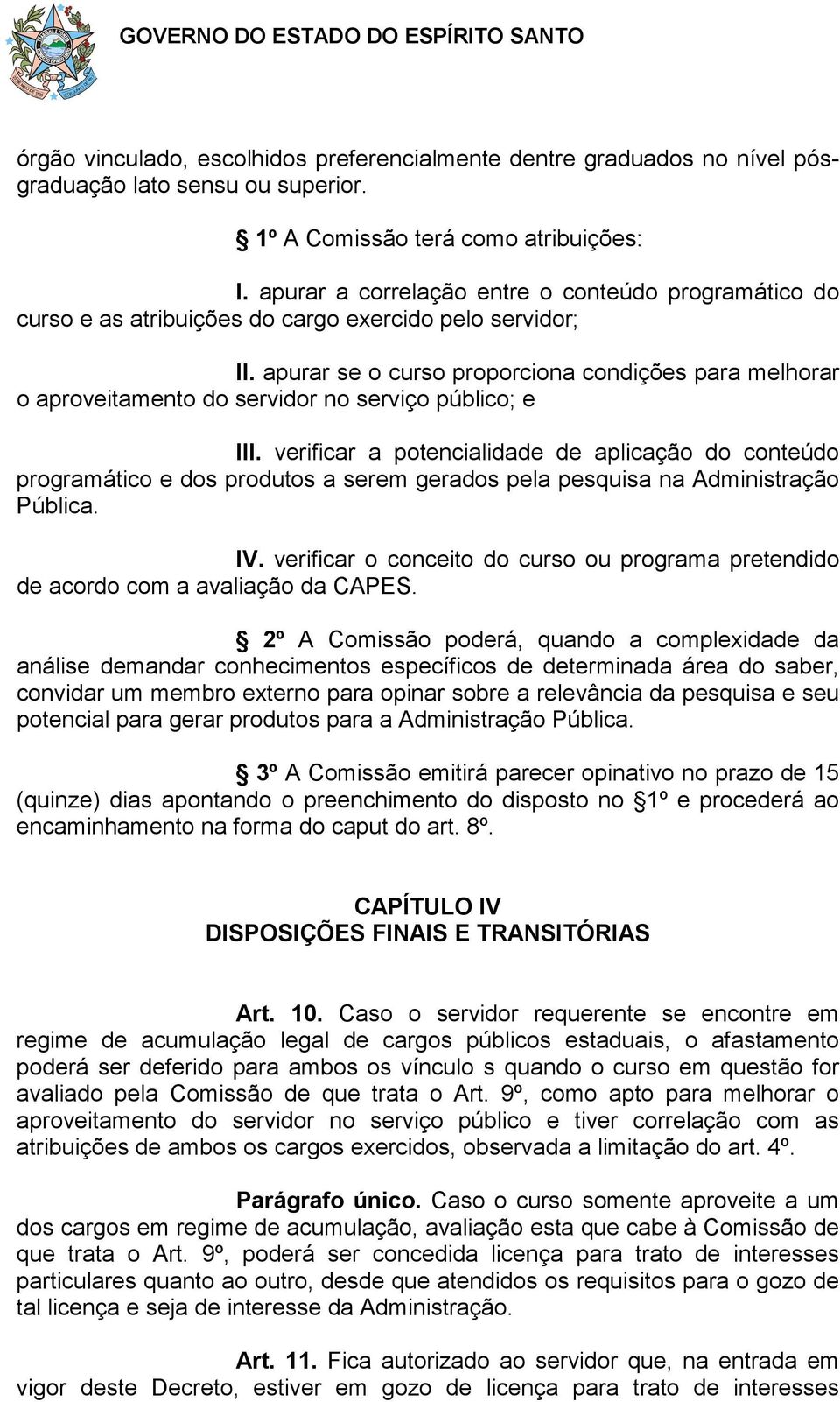 apurar se o curso proporciona condições para melhorar o aproveitamento do servidor no serviço público; e III.