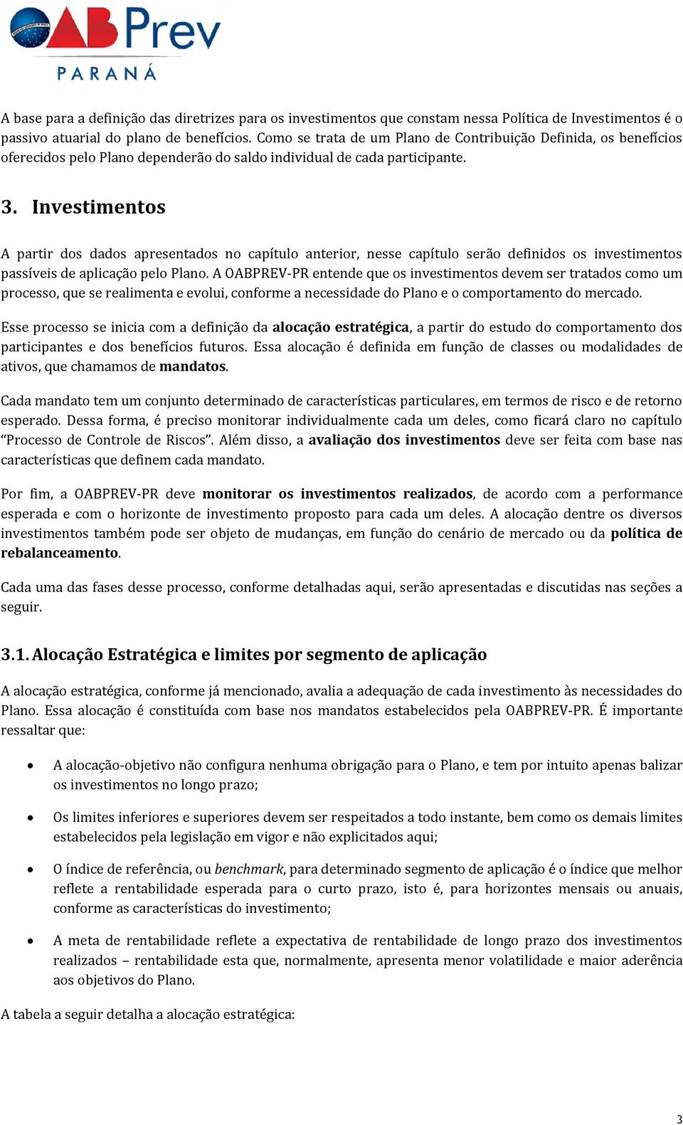 Investimentos A partir dos dados apresentados no capítulo anterior, nesse capítulo serão definidos os investimentos passíveis de aplicação pelo Plano.