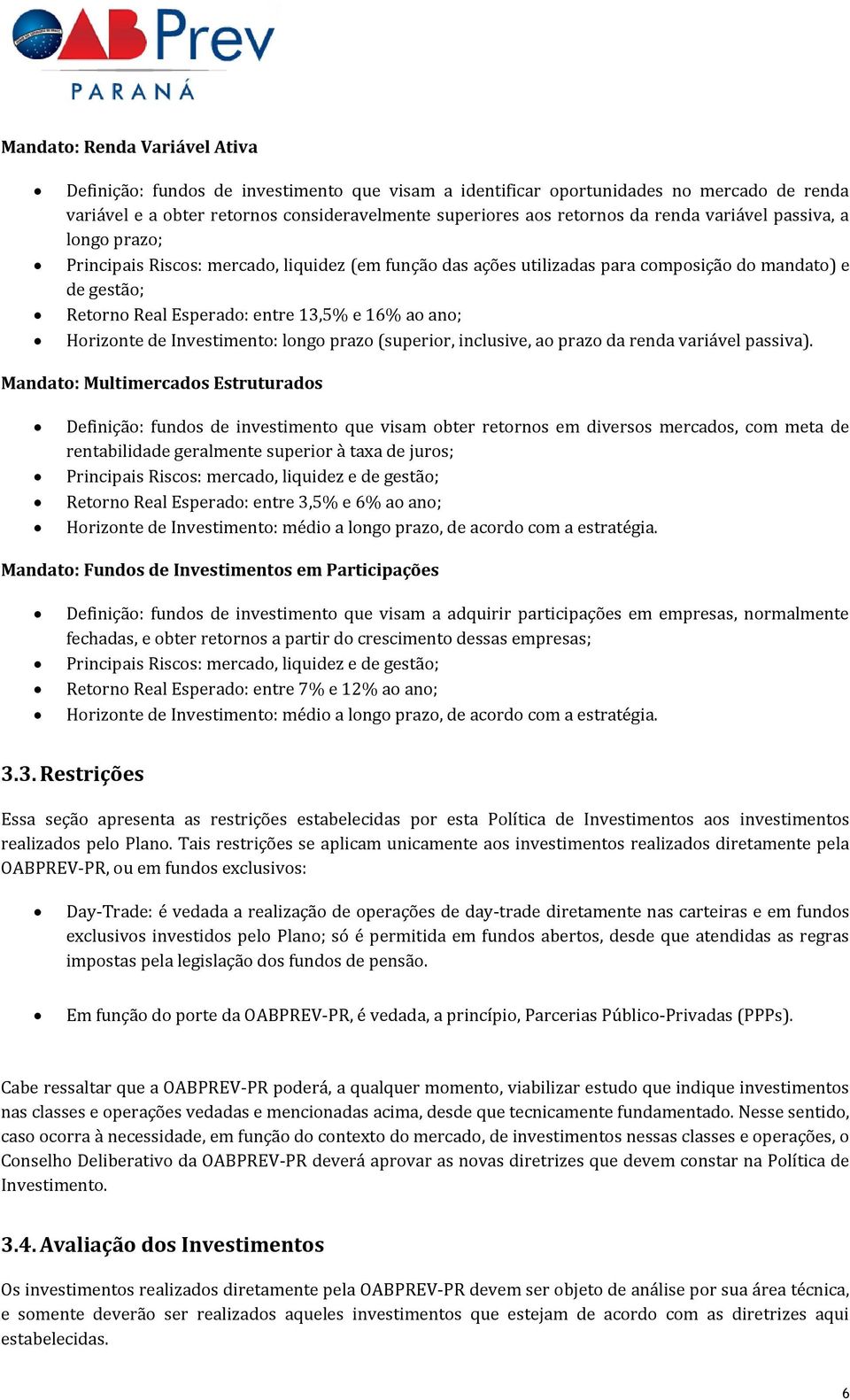 Horizonte de Investimento: longo prazo (superior, inclusive, ao prazo da renda variável passiva).