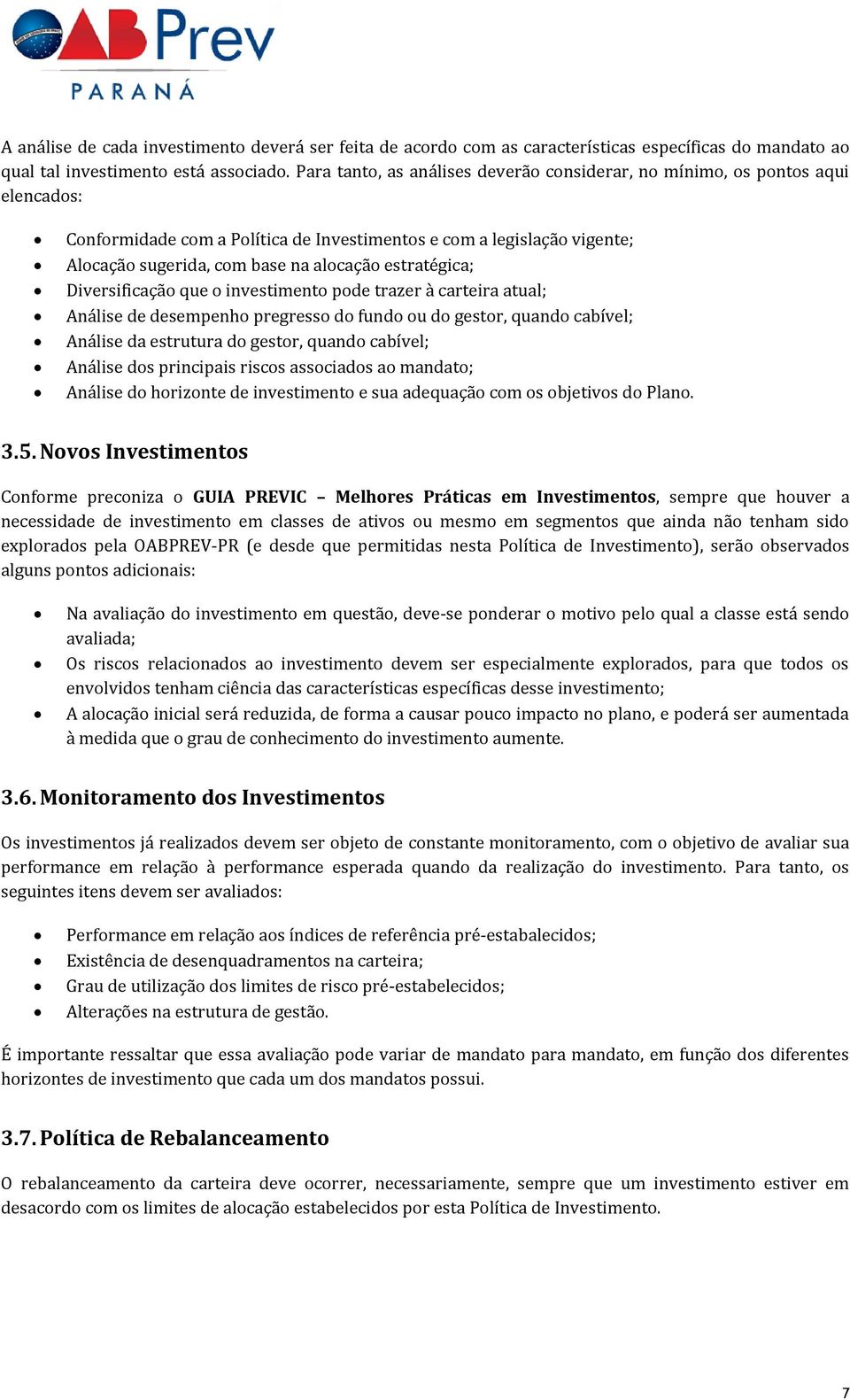 estratégica; Diversificação que o investimento pode trazer à carteira atual; Análise de desempenho pregresso do fundo ou do gestor, quando cabível; Análise da estrutura do gestor, quando cabível;