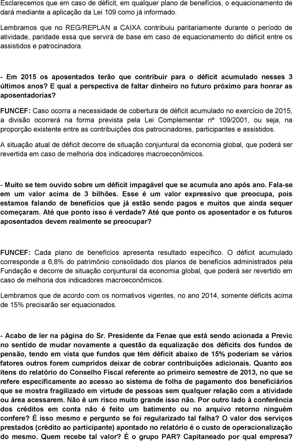 patrocinadora. - Em 2015 os aposentados terão que contribuir para o déficit acumulado nesses 3 últimos anos? E qual a perspectiva de faltar dinheiro no futuro próximo para honrar as aposentadorias?