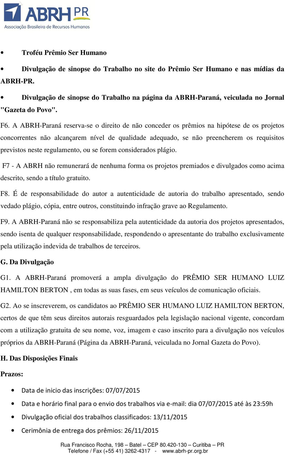 A ABRH-Paraná reserva-se o direito de não conceder os prêmios na hipótese de os projetos concorrentes não alcançarem nível de qualidade adequado, se não preencherem os requisitos previstos neste