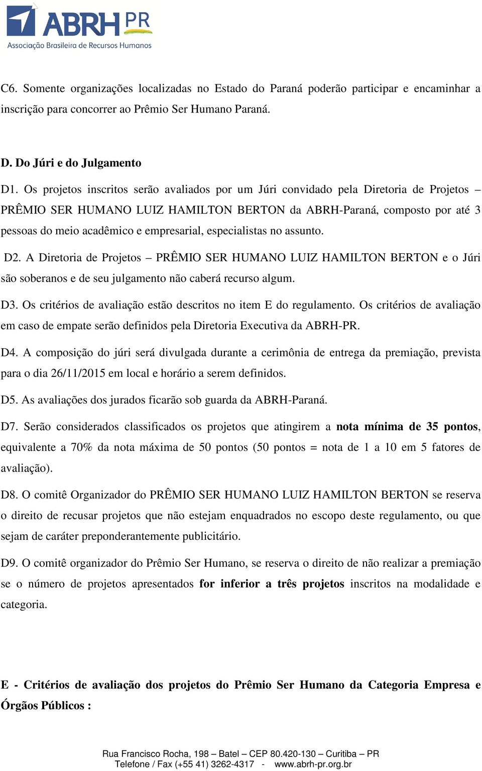 empresarial, especialistas no assunto. D2. A Diretoria de Projetos PRÊMIO SER HUMANO LUIZ HAMILTON BERTON e o Júri são soberanos e de seu julgamento não caberá recurso algum. D3.