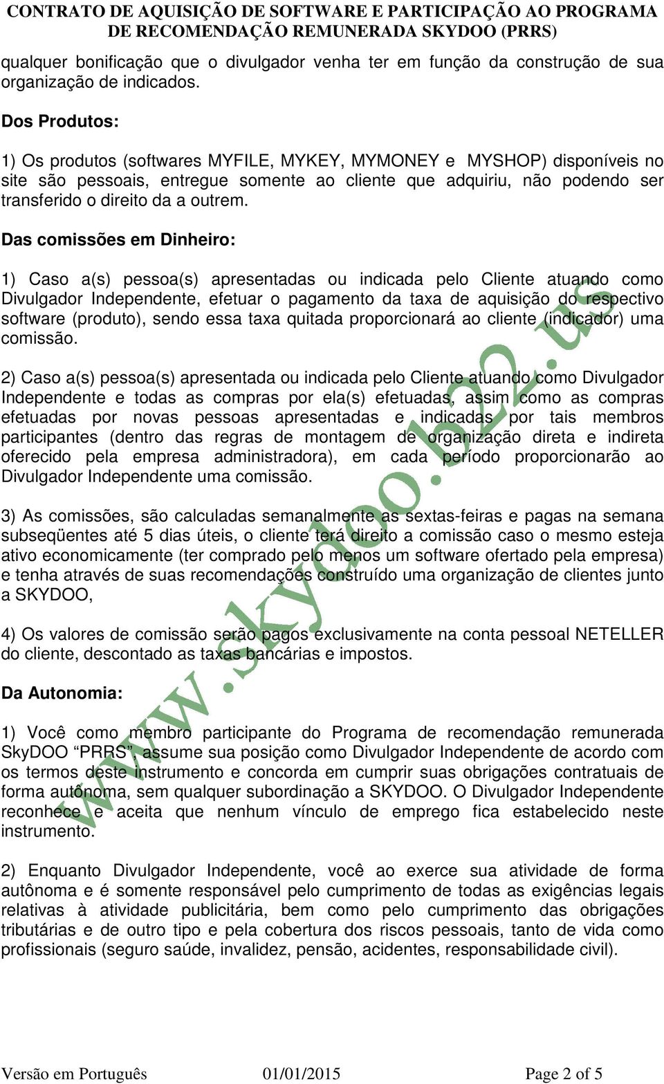 Das comissões em Dinheiro: 1) Caso a(s) pessoa(s) apresentadas ou indicada pelo Cliente atuando como Divulgador Independente, efetuar o pagamento da taxa de aquisição do respectivo software