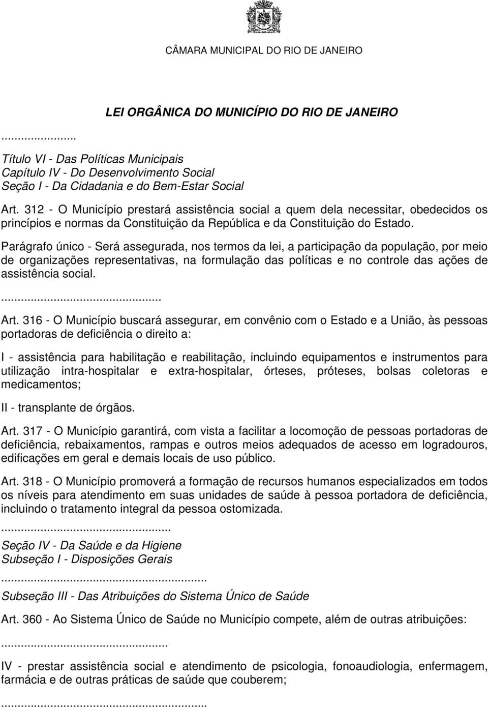 Parágrafo único - Será assegurada, nos termos da lei, a participação da população, por meio de organizações representativas, na formulação das políticas e no controle das ações de assistência social.