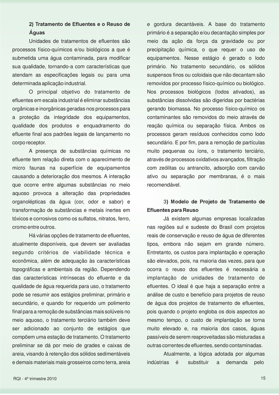 biológicos a que é precipitação química, o que requer o uso de submetida uma água contaminada, para modificar equipamentos.