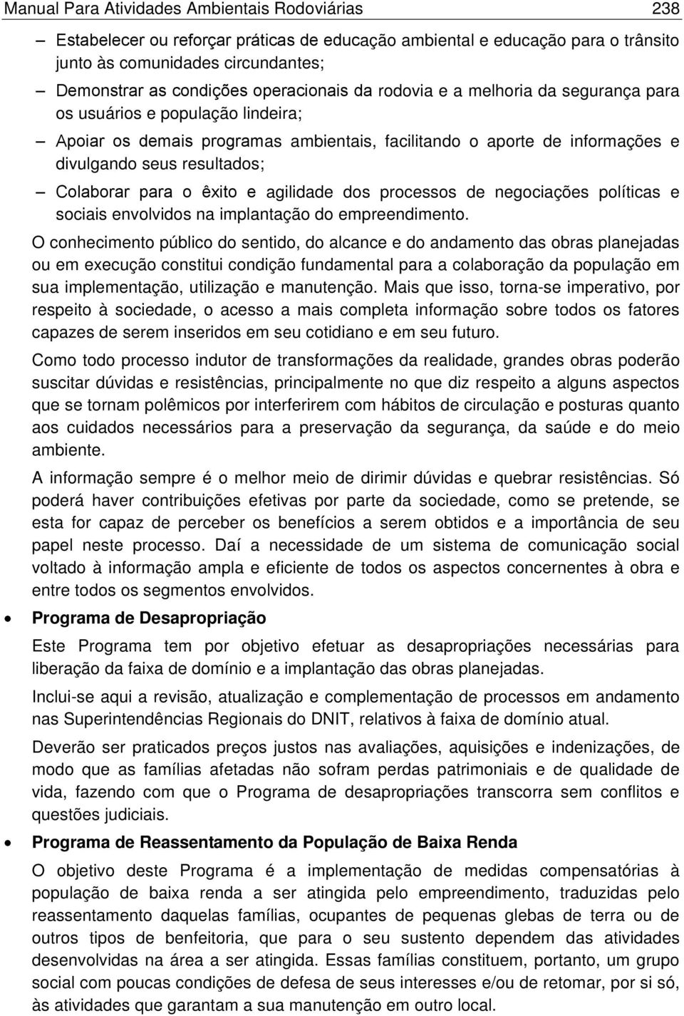 Colaborar para o êxito e agilidade dos processos de negociações políticas e sociais envolvidos na implantação do empreendimento.